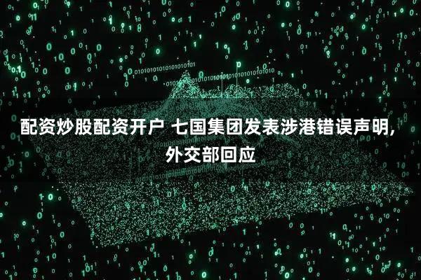 配资炒股配资开户 七国集团发表涉港错误声明, 外交部回应